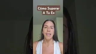 Cómo Superar A Tu Ex