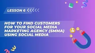 Lesson 6. How to find customers for your Social Media Marketing Agency (SMMA) using social media