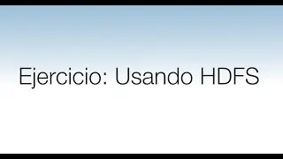 Ejercicio: Usando HDFS