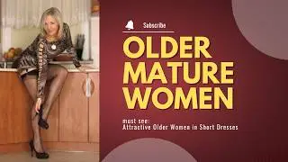 Older Mature Women OVER 50 | Attractive Older Women in Short Dresses