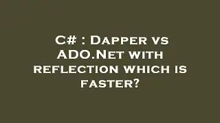 C# : Dapper vs ADO.Net with reflection which is faster?