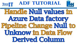 Handle Null values in Azure Data factory Pipeline Change Null to Unknow in Data Flow Derived Column