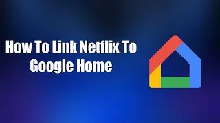 How To Link Netflix To Google Home