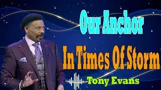 Tony Evans Messages  -  Our Anchor In Times Of Storm