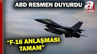 F-16 anlaşması tamam! ABD Dışişleri resmen açıkladı | A Haber