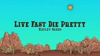 Kayley Green - Live Fast Die Pretty (Lyrics)