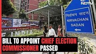 Bill To Appoint Chief Election Commissioner Passed Amid Opposition Walkout