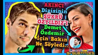 Akıncı dizisinin Şükrü Özyıldız’ı Demet Özdemir Bakın Ne Söyledi! Şükrü Özyıldız Demet Hakkında..