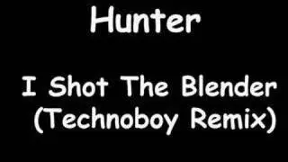 Hunter - I Shot The Blender (Technoboy Remix)