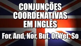 Conjunções Coordenativas em Inglês - For, And, Nor, But, Or, Yet, So