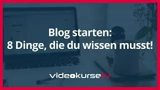 Blog starten: 8 Dinge, die du wissen musst!