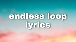 endless loop lyrics