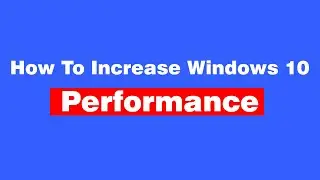 How To Increase Windows 10 Performance