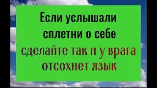 Если услышали сплетни о себе - сделайте это и у врага отсохнет язык