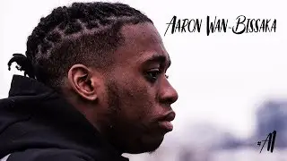 THE MAKING OF AARON WAN-BISSAKA | #A1