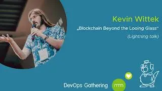 DevOps Gathering 2020 | Blockchain Beyond the Looking Glass by Kevin Wittek