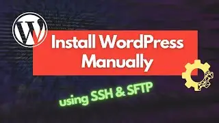 How to Install WordPress Manually [using cPanel, SFTP & SSH]