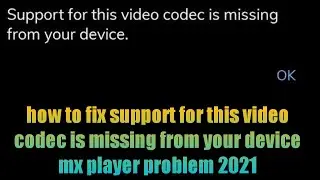 how to fix support for this video codec is missing from your device mx player problem 2021