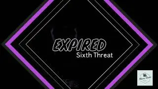 EXPIRED BY : SIXTH THREAT