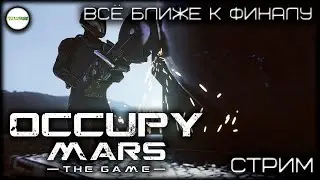 OCCUPY MARS THE GAME - ВСЁ БЛИЖЕ К ФИНАЛУ. ПРОХОЖДЕНИЕ. СТРИМ. #9