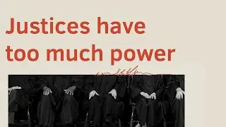 Why justices have too much power