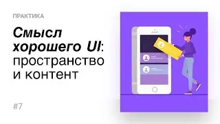 7. Смысл проектирования "хорошего" UI: пространство и контент (Практика)