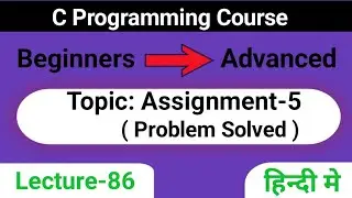 L-86 Assignment -5 | Problem Solved in C | C Programming Course | Beginners to Advanced in c