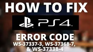 How To Fix PS4 Error Codes WS-37337-3, WS-37368-7, & WS-37338-4