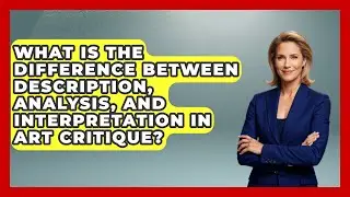 What Is the Difference Between Description, Analysis, and Interpretation in Art Critique?