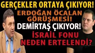 GERÇEKLER ORTAYA ÇIKIYOR! ERDOĞAN ÖCALAN GÖRÜŞMESİ! DEMİRTAŞ ÇIKIYOR! İSRAİL FONU NEDEN ERTELENDİ?