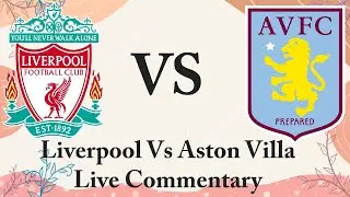 Liverpool Vs Aston Villa Live commentary Stream Premier League Football Match