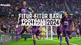 Fitur fitur Terbaru di Football Manager 2024