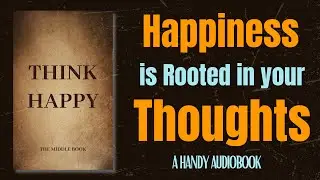 Happiness Depends Solely Upon What You Think - Audiobook