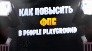 КАК ПОВЫСИТЬ FPS в People Playground в 2022 году?