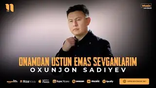 Oxunjon Sadiyev - Onamdan ustun emas sevganlarim (audio 2023)