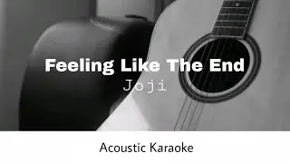 Joji - Feeling Like The End (Acoustic Karaoke)