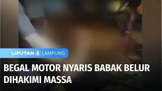 Begal Motor Nyaris Babak Belur Dihakimi Massa | Liputan 6 Lampung