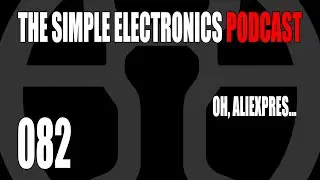 The Simple Electronics Podcast - 082 - Oh, Aliexpress...