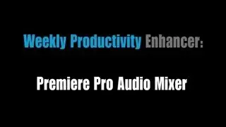 Weekly Productivity Enhancer Adobe CS6: Premiere Pro Audio Mixer