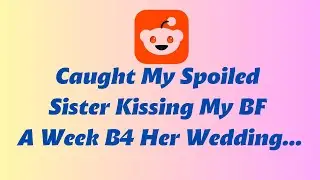 Caught My Spoiled Sister Kissing My BF A Week B4 Her Wedding... | Reddit Stories