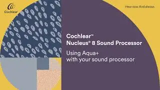 Nucleus 8 Sound Processor | Using Aqua+ | Cochlear