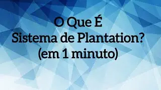 O Que É Sistema de Plantation? (em 1 minuto)