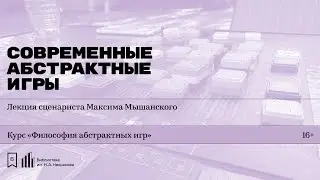 «Современные абстрактные игры». Лекция сценариста Максима Мышанского