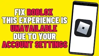How To Fix Roblox “This Experience Is Unavailable Due To Your Account Settings” (2024)