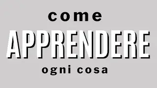 Come apprendere ogni cosa (in 6 mosse)