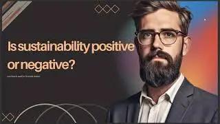 IS SUSTAINABILITY POSITIVE OR NEGATIVE