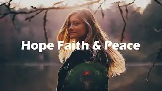 Hope Faith and Peace - Hopeful & Positive Travel Music