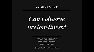 Can I observe my loneliness? | J. Krishnamurti