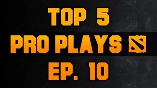 Dota 2 Top 5 Pro Plays - Ep. 10