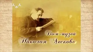 Наследие. Очарованный странник. Дом-музей Николая Лескова